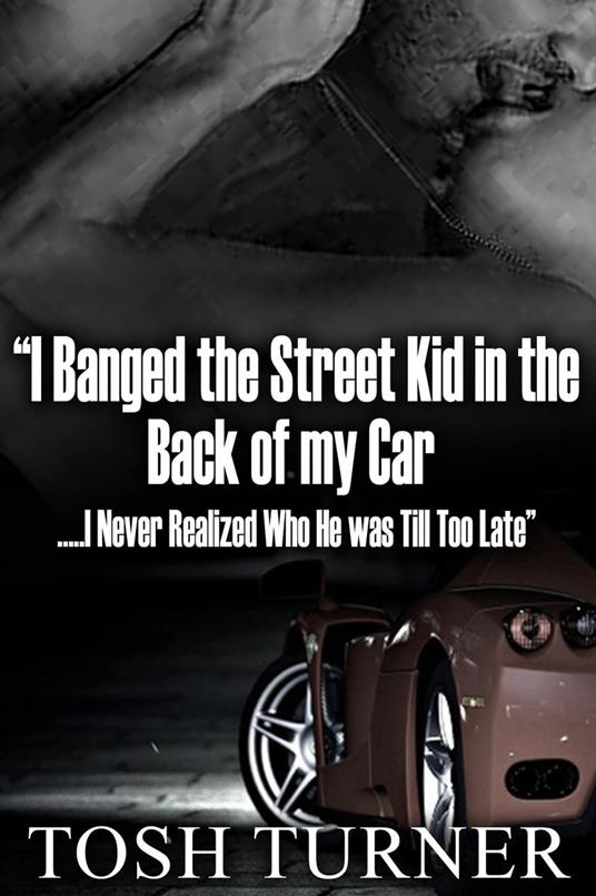 “I Banged the Street Kid in the Back of my Car …..I Never Realized Who He was Till Too Late”