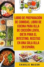 Libro de Preparación de Comidas & Libro De Cocina Para Olla de Cocción Lenta & Dieta para el intestino & Recetas en Una Sola Olla En Español