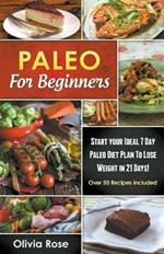 Paleo For Beginners: Start Your Ideal 7-Day Paleo Diet Plan For Beginners To lose Weight In 21 days