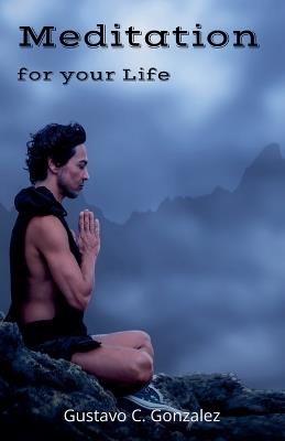 Meditation for your Life - Gustavo Espinosa Juarez,Gustavo C Gonzalez - cover