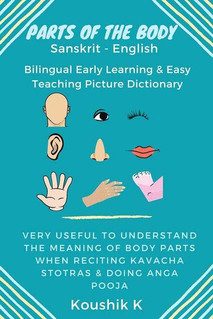 Parts of the Body Sanskrit - English: Bilingual Early Learning & Easy Teaching Picture Dictionary: Very Useful to Understand the Meaning of Body Parts When Reciting Kavacha Stotras & Doing Anga Pooja