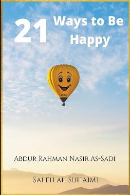 21 Ways to Be Happy - Abdur Rahman Nasir As-Sadi,Saleh Al-Suhaimi - cover