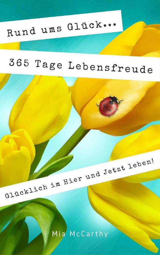 Rund ums Glück ... 365 Tage Lebensfreude: Glücklich im Hier und Jetzt leben!