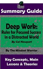 Summary Guide: Deep Work: Rules for Focused Success in a Distracted World: By Cal Newport | The Mindset Warrior Summary Guide