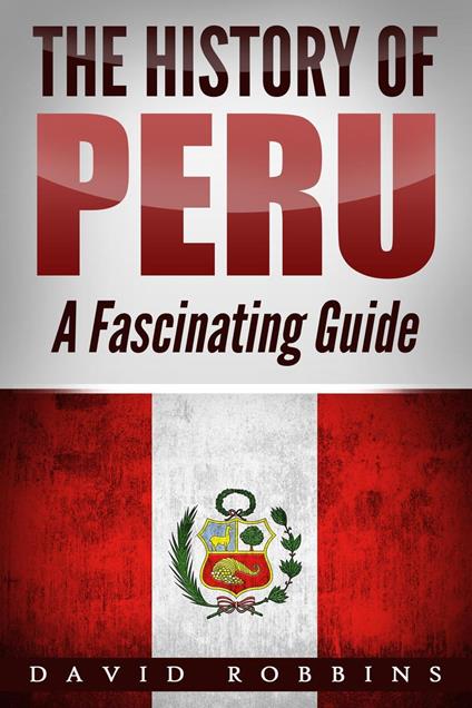 The History of Peru: A Fascinating Guide