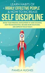 Learn Habits of Highly Effective People & How to Increase Self Discipline: Boost Your Personal Development by Habit Stacking, Stop Procrastinating, Become More Disciplined, and Improve Focus Today!