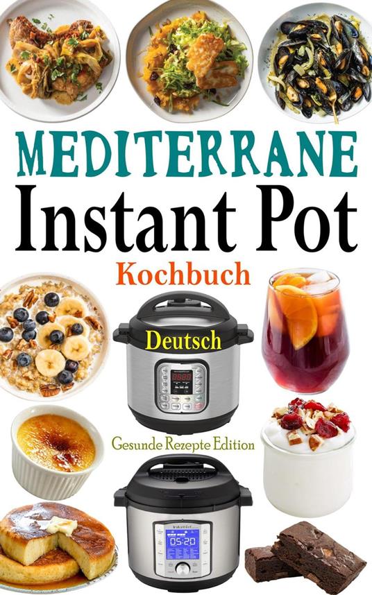 Mediterrane Instant Pot Kochbuch Deutsch - Rezepte Edition, Gesunde - Ebook  in inglese - EPUB2 con DRMFREE | IBS