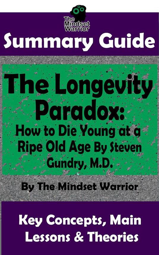 Summary Guide: The Longevity Paradox: How to Die Young at a Ripe Old Age: By Steven Gundry M.D. | The Mindset Warrior Summary Guide