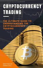 Cryptocurrency Trading: The Ultimate Guide to Understanding the Cryptocurrency Trading