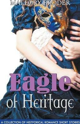 Eagle of Heritage: A Collection of Historical Romance Short Stories - Mallory Broder - cover