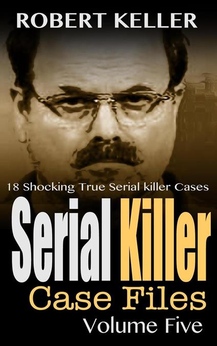 Serial Killer Case Files Volume 5