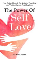 The Power Of Self-Love: How To Cut Through The Voice In Your Head And Achieve Success And Happiness