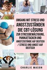 Umgang mit Stress und Angstzuständen Die CBT-Lösung zur Stressbewältigung, Panikattacken und Angstzustände Auf Deutsch / Stress und Angst auf Deutsch