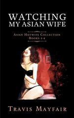 Watching My Asian Wife: Asian Hotwife Collection Books 1-4