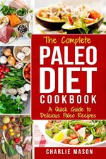 The Complete Paleo Diet Cookbook: A Quick Guide to Delicious Paleo Recipes