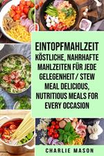 Eintopfmahlzeit Köstliche, Nahrhafte Mahlzeiten für Jede Gelegenheit/ Stew Meal Delicious, Nutritious Meals For Every Occasion