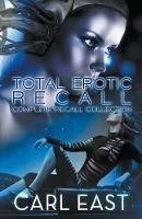 Total Erotic Recall Complete Recall Collection - Carl East - cover