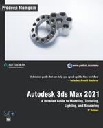 Autodesk 3ds Max 2021: A Detailed Guide to Modeling, Texturing, Lighting, and Rendering, 3rd Edition