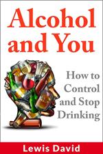 Alcohol and You - How to Control and Stop Drinking