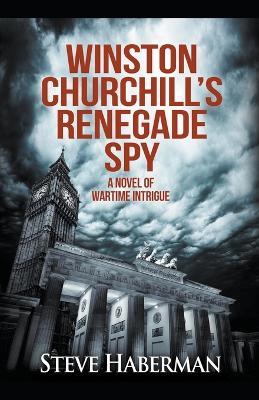 Winston Churchill's Renegade Spy - Steve Haberman - cover