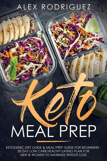 Keto Meal Prep: Ketogenic Diet Guide & Meal Prep Guide for Beginners - 30 Day Low Carb Healthy Eating Plan for Men & Women to Maximize Weight Loss