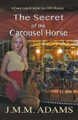 The Secret of the Carousel Horse - Jmm Adams - cover