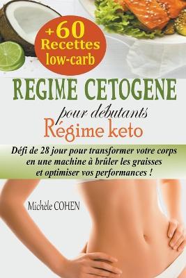 Regime cetogene pour debutants: Defi de 28 jour pour transformer votre corps en une machine a bruler les graisses et optimiser vos performances + 60 recettes low-carb (Regime keto) - Michele Cohen - cover