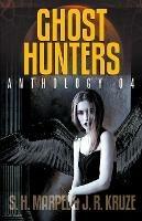 Ghost Hunters Anthology 04 - S H Marpel,J R Kruze - cover