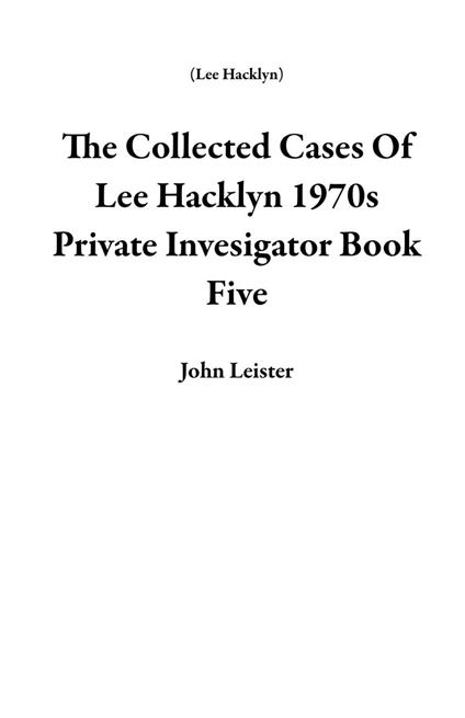 The Collected Cases Of Lee Hacklyn 1970s Private Invesigator Book Five