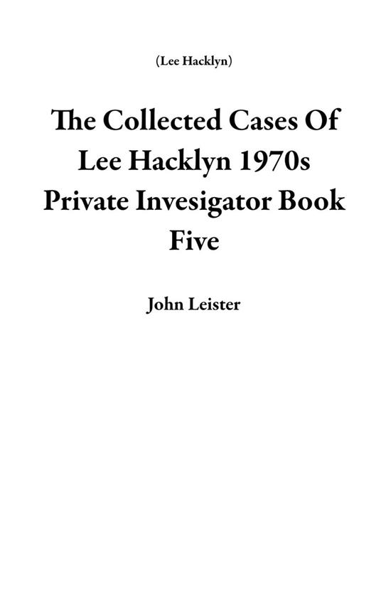 The Collected Cases Of Lee Hacklyn 1970s Private Invesigator Book Five