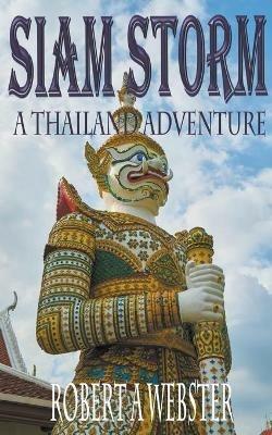 Siam Storm - A Thailand Adventure - Robert A Webster - cover