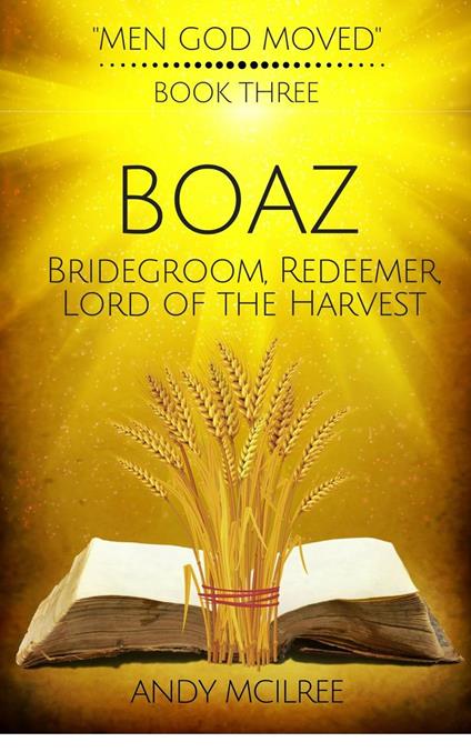 Boaz: Ruth's Bridegroom, Redeemer, and Lord of the Harvest