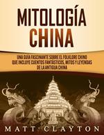 Mitología china: Una guía fascinante sobre el folklore chino que incluye cuentos fantásticos, mitos y leyendas de la antigua China