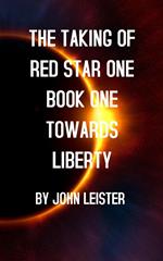 The Taking Of Red Star One Book One Towards Liberty