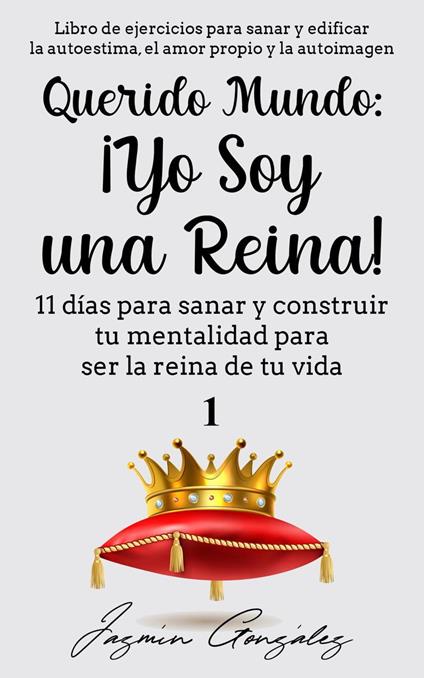 Querido Mundo: ¡Yo Soy una Reina! - 11 días para sanar y construir tu mentalidad para ser la reina de tu vida.