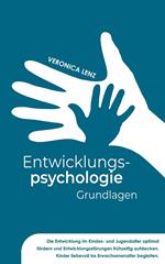 Entwicklungspsychologie - Grundlagen: Die Entwicklung im Kindes- und Jugendalter optimal fördern und Entwicklungsstörungen frühzeitig aufdecken. Kinder liebevoll ins Erwachsenenalter begleiten