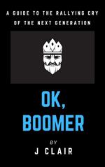 Ok, Boomer: A Guide to the Rallying Cry of the Next Generation