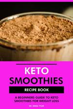 Keto Smoothies Recipe Book: A Beginners Guide to Keto Smoothies for Weight Loss