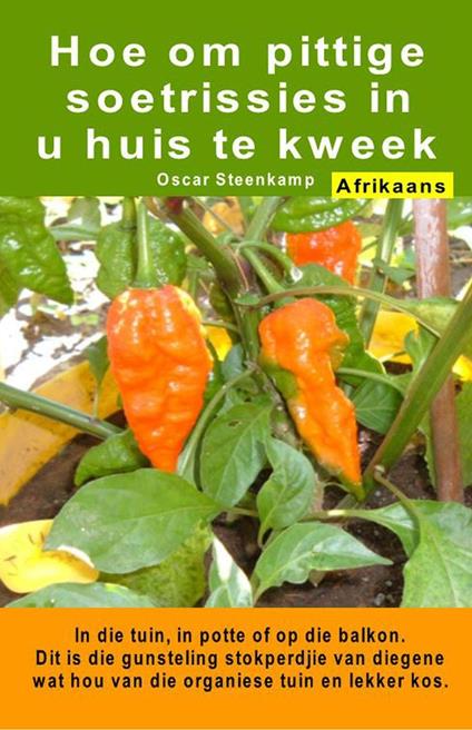 Hoe om pittige soetrissies in u huis te kweek. In die tuin, in potte of op die balkon - Oscar Steenkamp - ebook