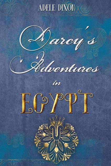 Darcy's Adventures in Egypt: An Adventurous Pride and Prejudice Variation