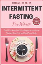 Intermittent Fasting For Women: The Effortless Guide for Beginners to Lose Weight, Burn Fat and Heal Your Body