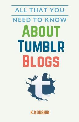 All That You Need to Know About Tumblr Blogs - Koushik K - cover