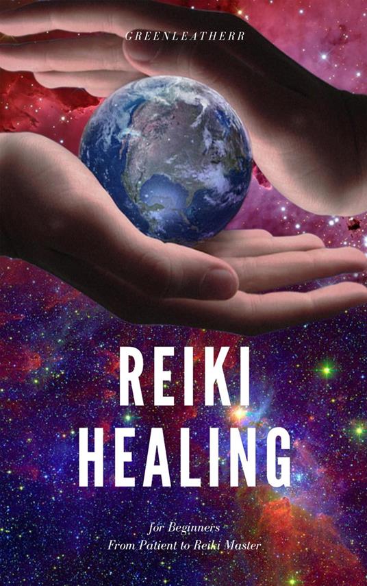 Reiki Healing for Beginners From Patient to Reiki Master