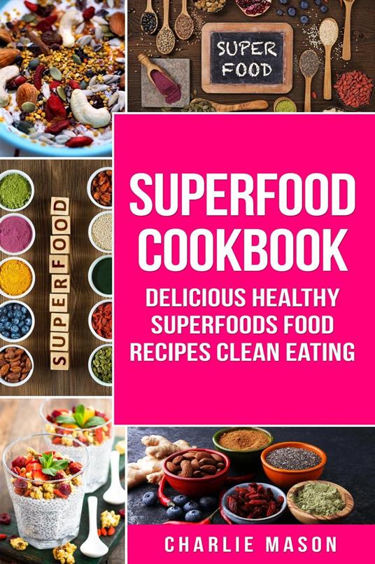 Superfood Cookbook Delicious Healthy Superfoods Food Recipes Clean Eating