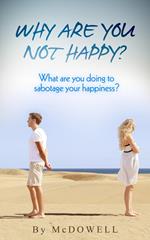 Why are you not Happy? What are you doing to sabotage your Happiness