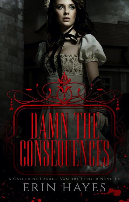 Damn the Consequences: A Catherine Harker, Vampire Hunter Novella