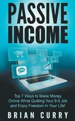 Passive Income: Top 7 Ways to Make Money Online While Quitting Your 9-5 Job and Enjoy Freedom In Your Life