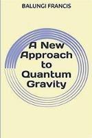 A New Approach to Quantum Gravity - Balungi Francis - cover