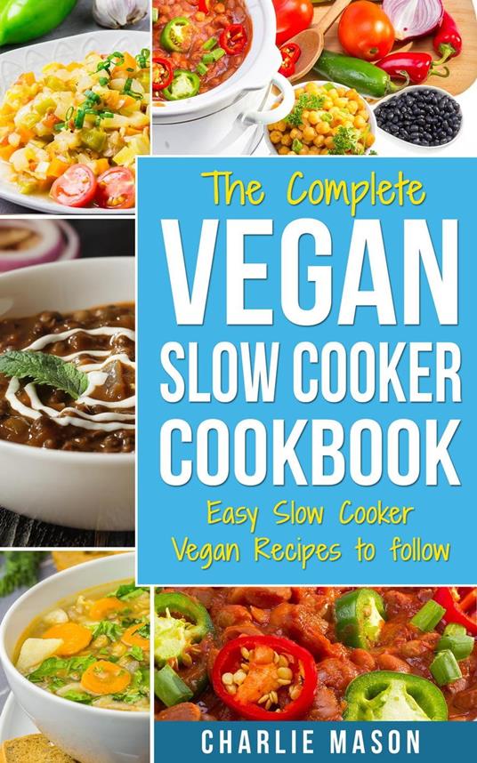 The Complete Vegan Slow Cooker Cookbook: Easy Slow Cooker Vegan Recipes to follow