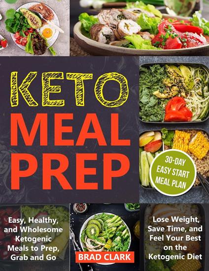 Keto Meal Prep: Easy, Healthy, and Wholesome Ketogenic Meals to Prep, Grab, and Go. Lose Weight, Save Time, and Feel Your Best on the Ketogenic Diet